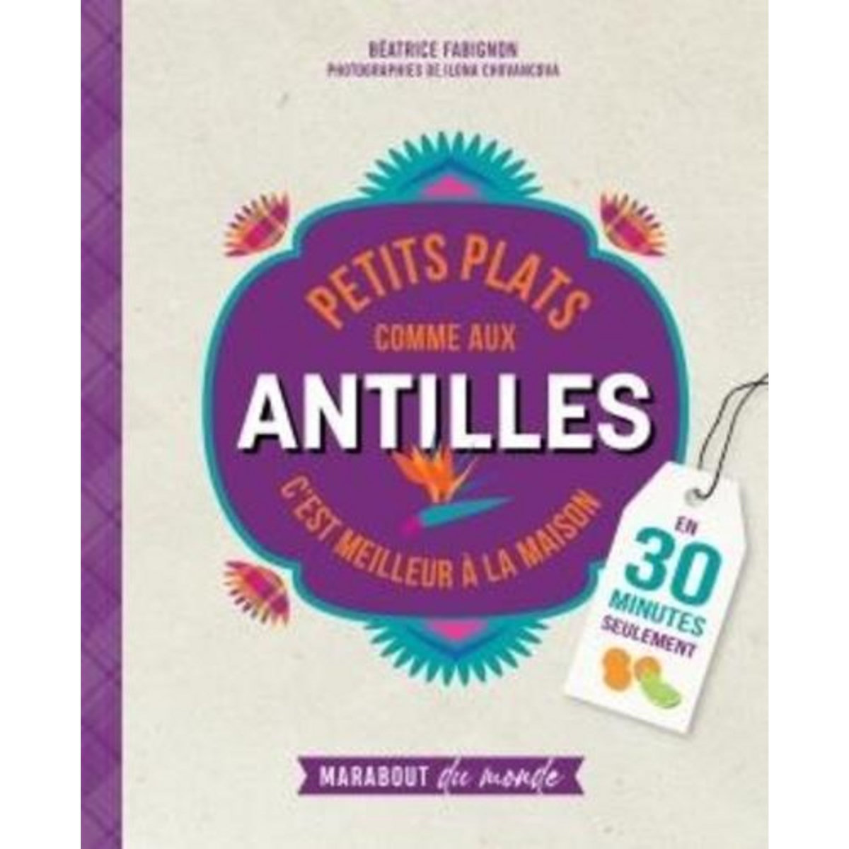 PETITS PLATS COMME AUX ANTILLES. C'EST MEILLEUR A LA MAISON, Fabignon Béatrice