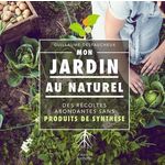 MON JARDIN AU NATUREL. DES RECOLTES ABONDANTES SANS PRODUITS DE SYNTHESE, Desfaucheux Guillaume