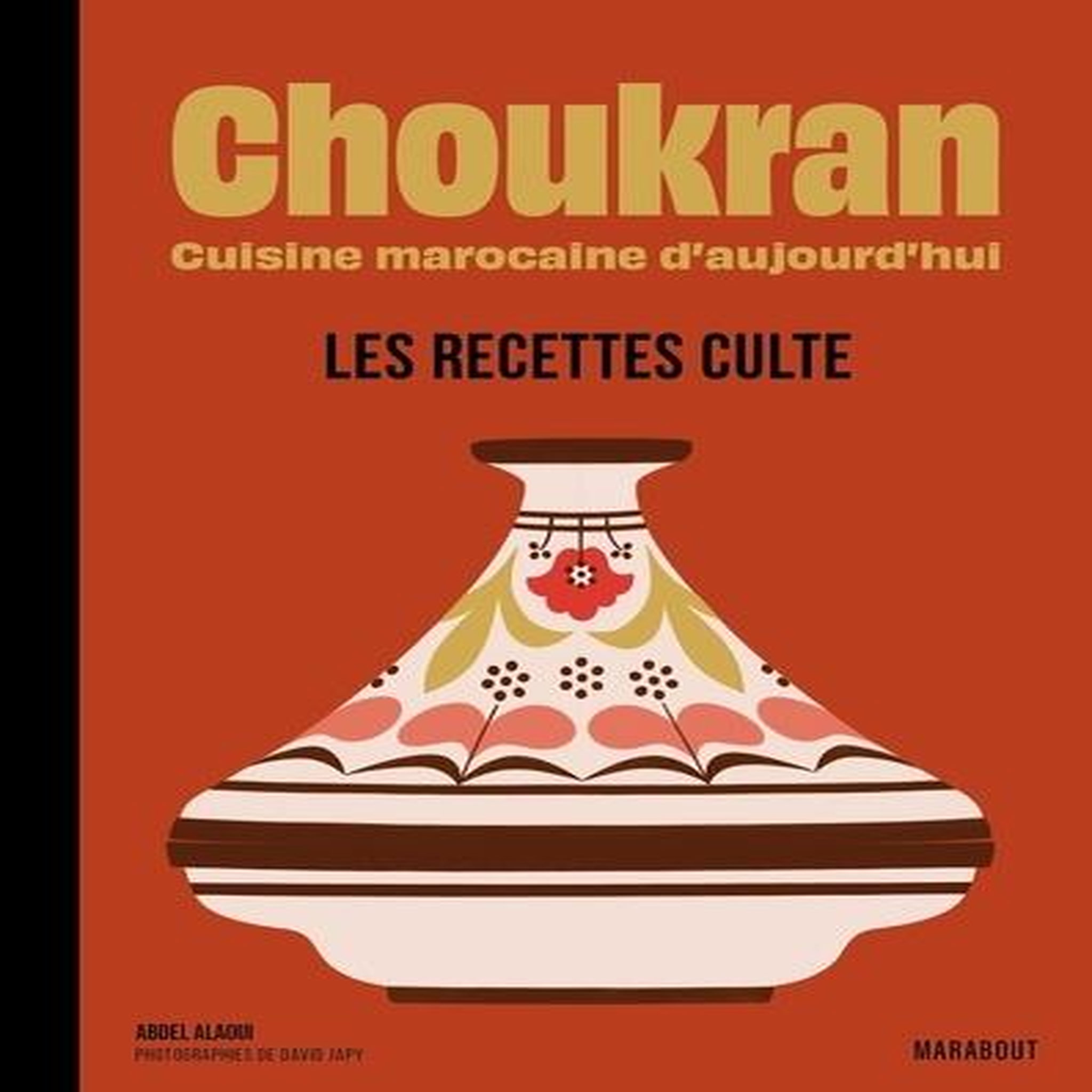 CHOUKRAN. CUISINE MAROCAINE D'AUJOURD'HUI - LES RECETTES CULTE, Alaoui Abdel