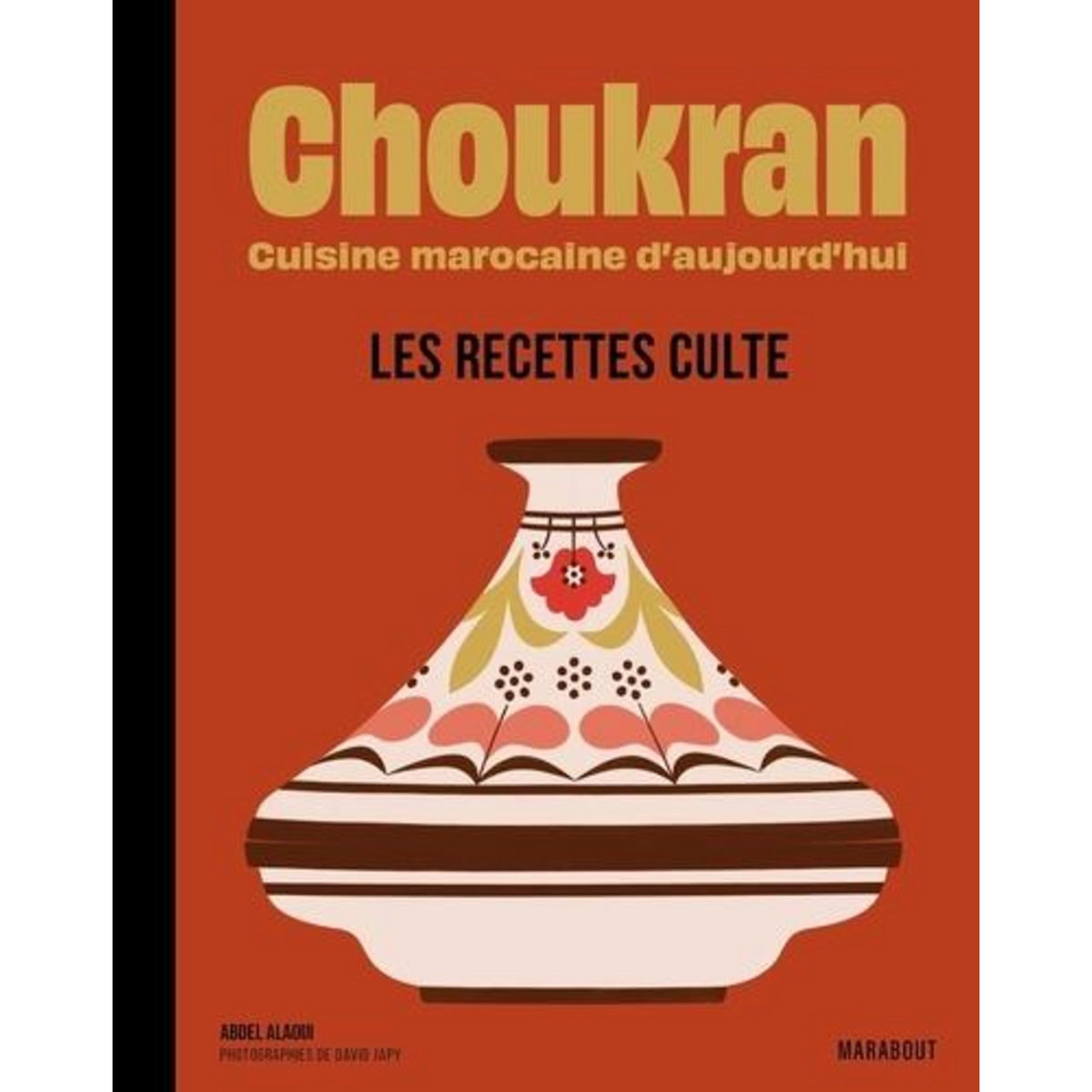 CHOUKRAN. CUISINE MAROCAINE D'AUJOURD'HUI - LES RECETTES CULTE, Alaoui Abdel