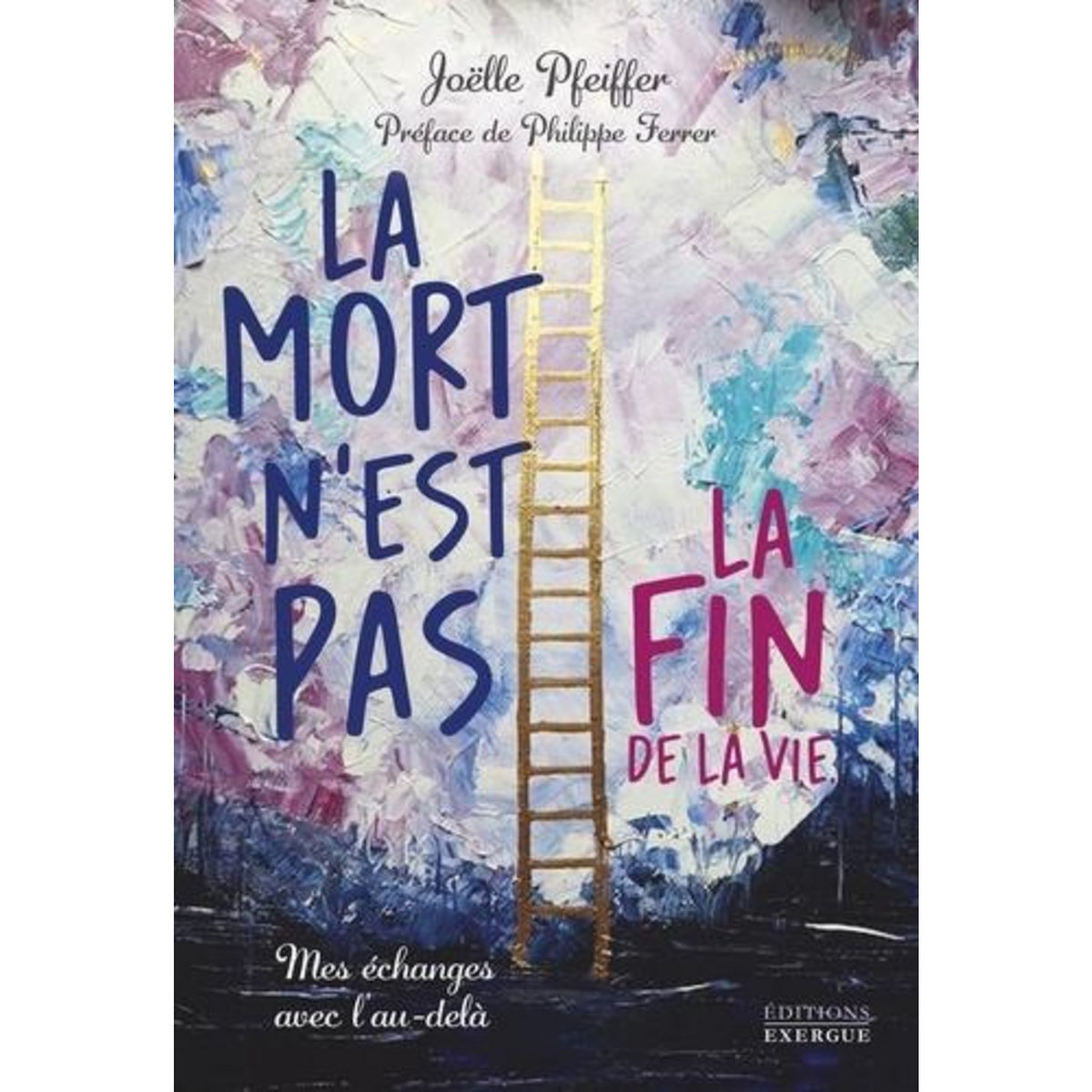 LA MORT N'EST PAS LA FIN DE LA VIE. MES ECHANGES AVEC L'AU-DELA, Pfeiffer Joëlle