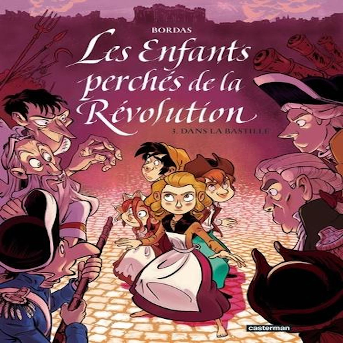 LES ENFANTS PERCHES DE LA REVOLUTION TOME 3 : DANS LA BASTILLE, Bordas Jean-Sébastien
