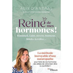 REINE DE MES HORMONES ! SOMMEIL, FAIM, STRESS, HUMEUR, LIBIDO, FERTILITE... LA METHODE INCROYABLE D'UNE NATUROPATHE POUR FAIRE DE VOS HORMONES DES ALLIEES DE VOTRE BIEN-ETRE AU QUOTIDIEN, Antras Alix d'