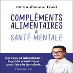 COMPLEMENTS ALIMENTAIRES & SANTE MENTALE. CERVEAU ET MICROBIOTE : LE GUIDE SCIENTIFIQUE POUR FAIRE LE BON CHOIX, Fond Guillaume
