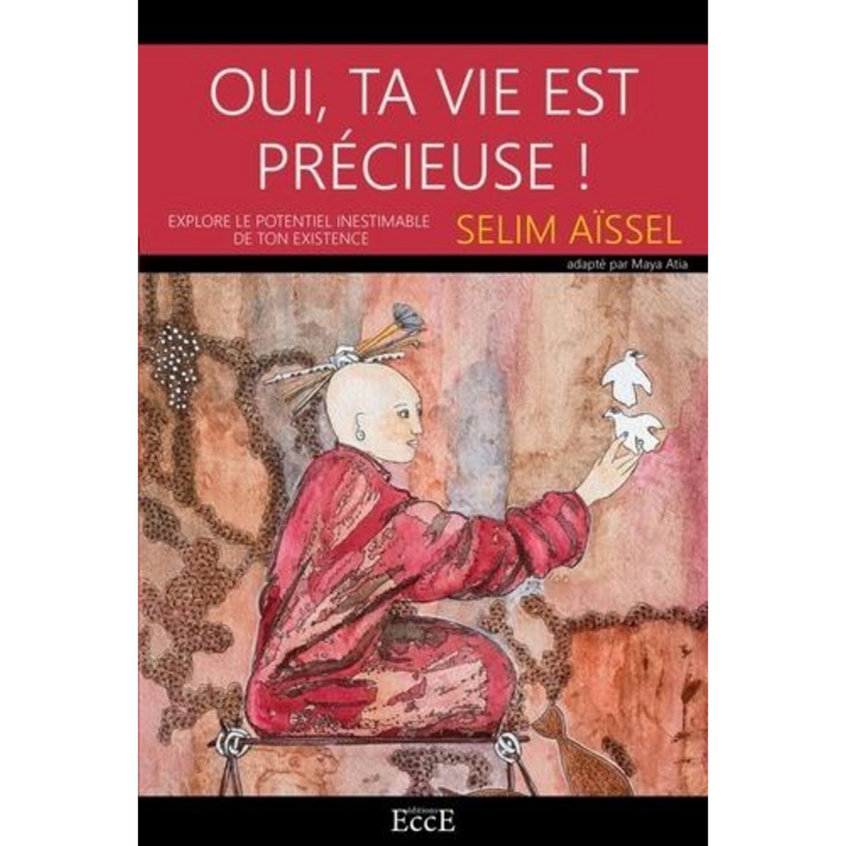 OUI, TA VIE EST PRECIEUSE. EXPLORE LE POTENTIEL INESTIMABLE DE TON EXISTENCE, Aïssel Selim