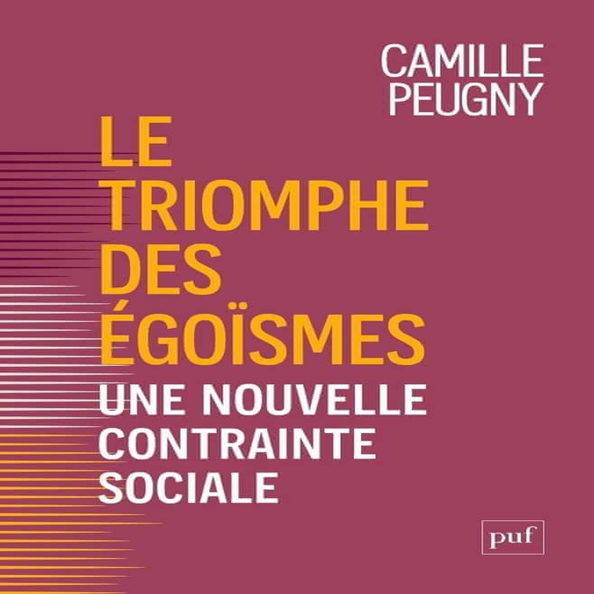 LE TRIOMPHE DES EGOISMES. UNE NOUVELLE CONTRAINTE SOCIALE, Peugny Camille