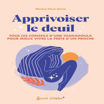 APPRIVOISER LE DEUIL. TOUS LES CONSEILS D'UNE THANADOULA POUR MIEUX VIVRE LA PERTE D'UN PROCHE, Denis Marine Nina