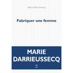 FABRIQUER UNE FEMME, Darrieussecq Marie
