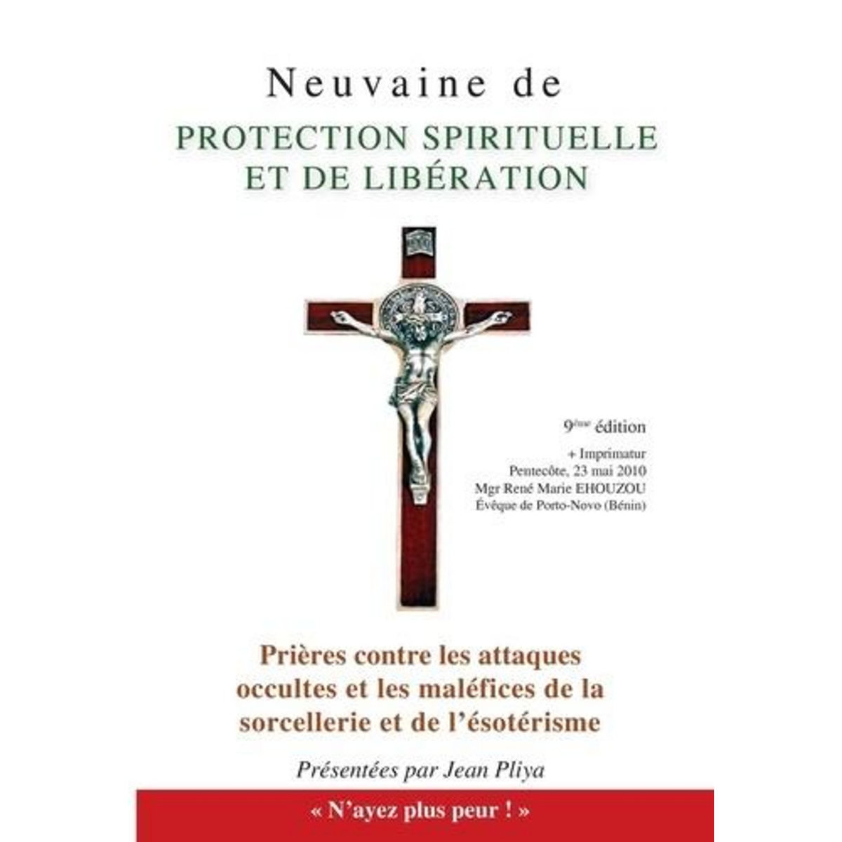 NEUVAINE DE PROTECTION SPIRITUELLE. ET PRIERES CONTRE LES ATTAQUES OCCULTES ET LES MALEFICES DE LA SORCELLERIE ET DE L'ESOTERISME, Pliya Jean