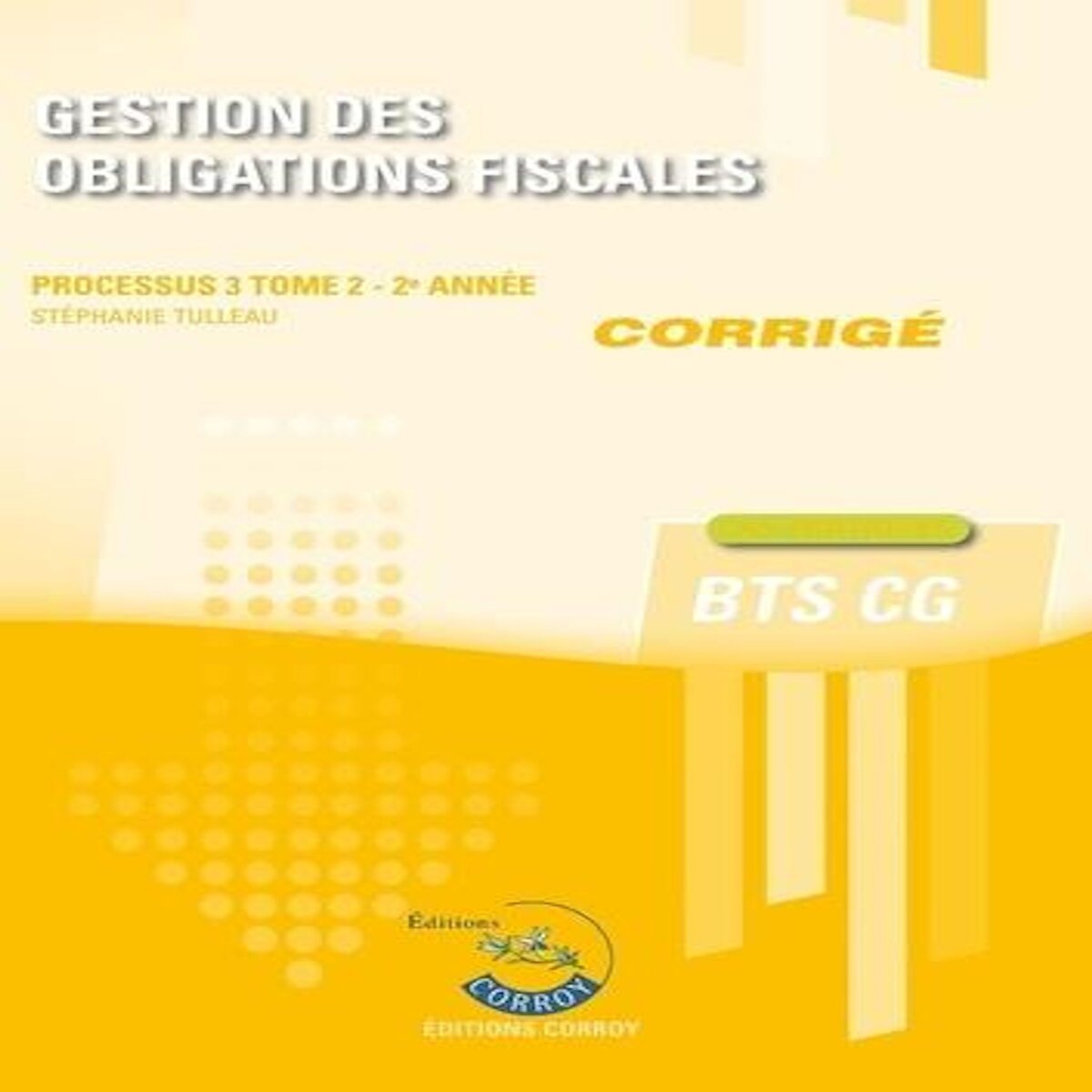GESTION DES OBLIGATIONS FISCALES PROCESSUS 3 DU BTS CG TOME 2. CORRIGE, EDITION 2023-2024, Tulleau Stéphanie