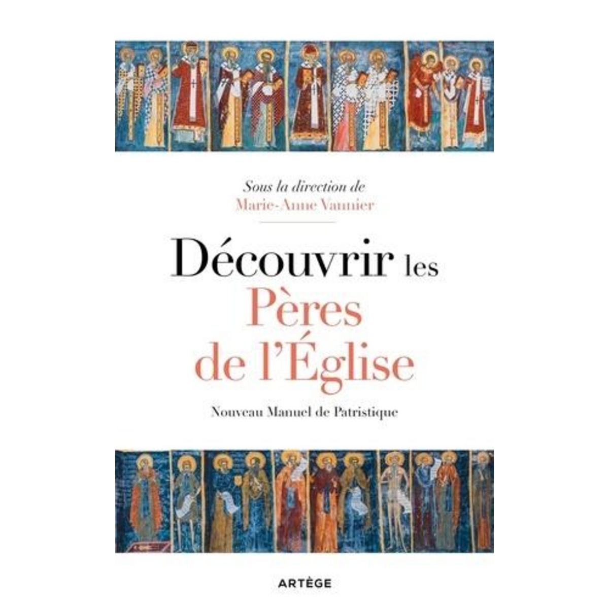 DECOUVRIR LES PERES DE L'EGLISE. NOUVEAU MANUEL DE PATRISTIQUE, Vannier Marie-Anne