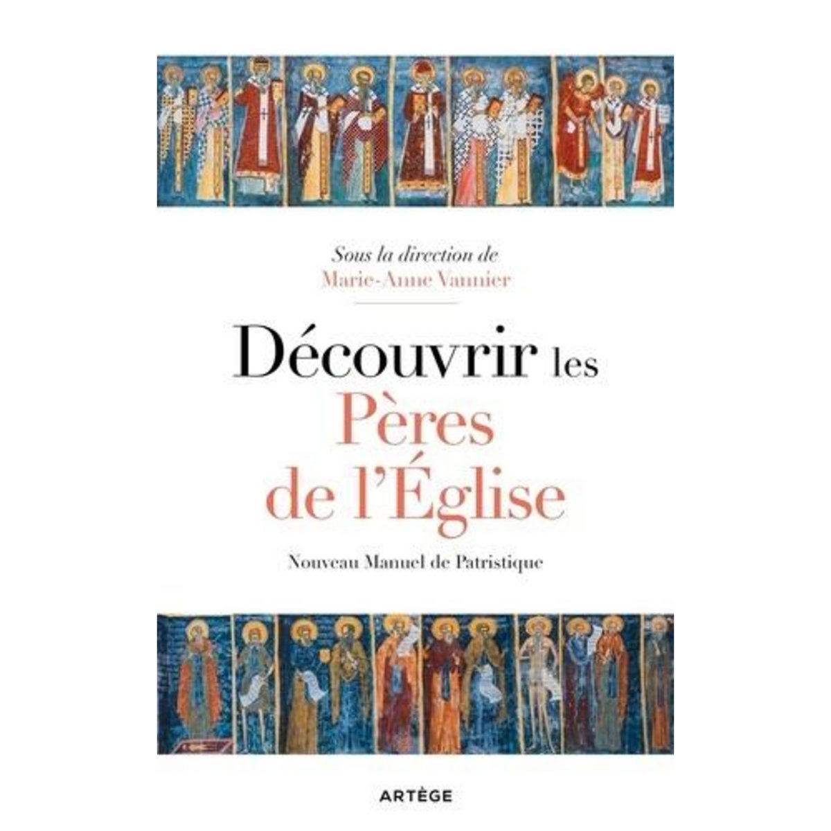 DECOUVRIR LES PERES DE L'EGLISE. NOUVEAU MANUEL DE PATRISTIQUE, Vannier Marie-Anne