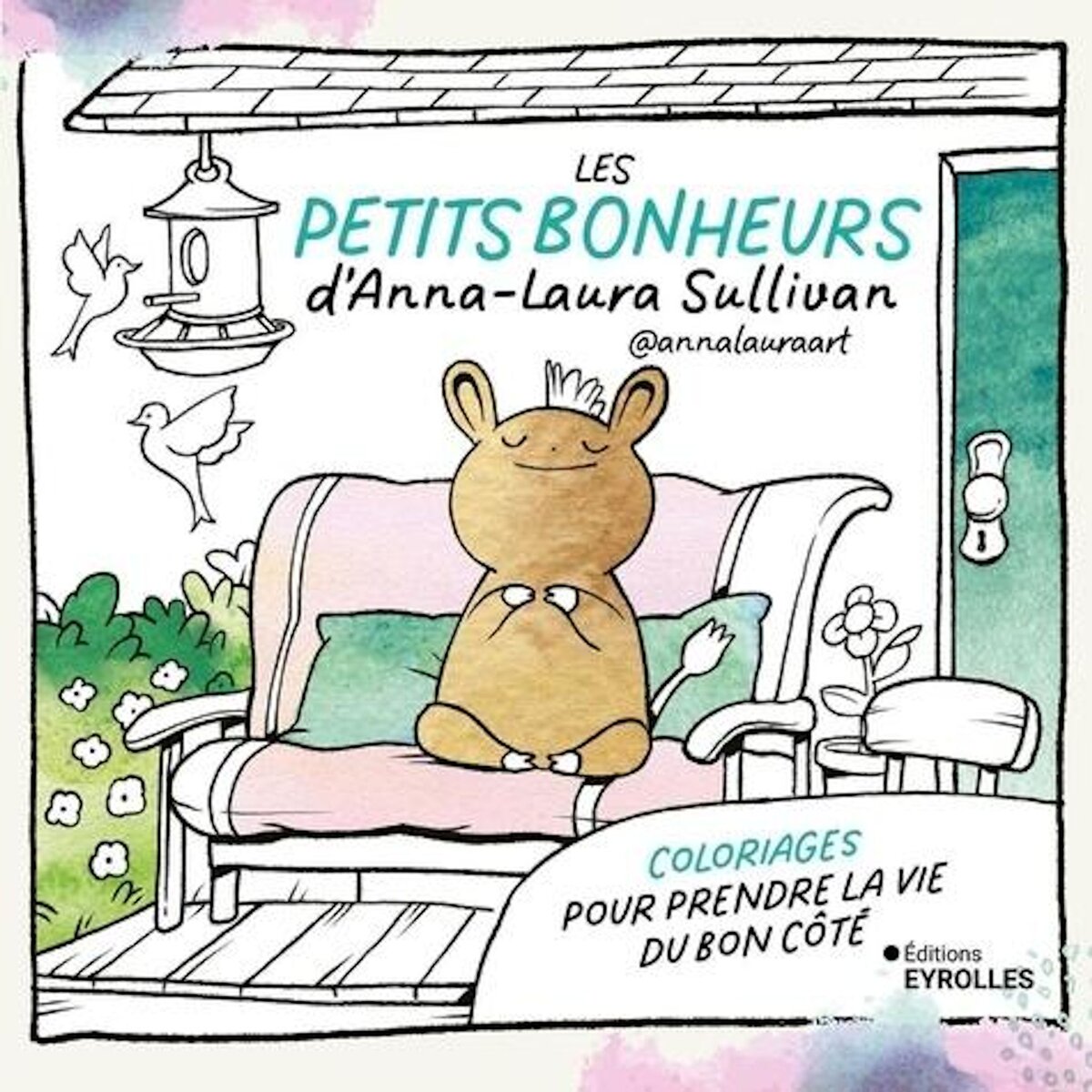 LES PETITS BONHEURS D'ANNA-LAURA SULLIVAN. COLORIAGES POUR PRENDRE LA VIE DU BON COTE, Sullivan Anna-Laura