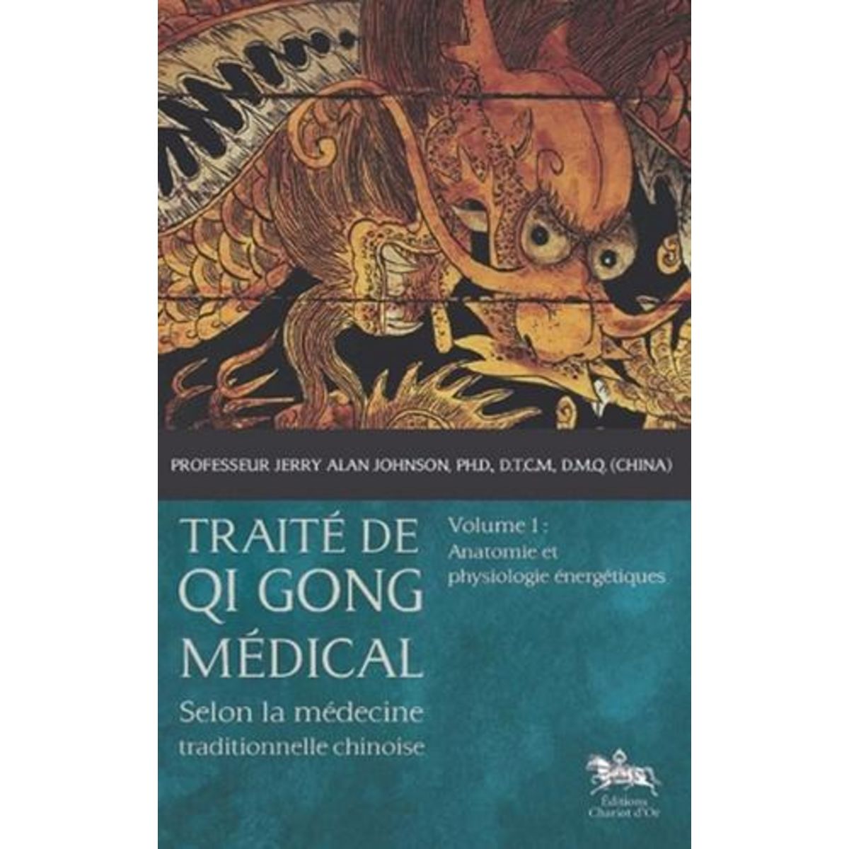 TRAITE DE QI GONG MEDICAL SELON LA MEDECINE TRADITIONNELLE CHINOISE. VOLUME 1, ANATOMIE ET PHYSIOLOGIE ENERGETIQUES, Johnson Jerry Alan