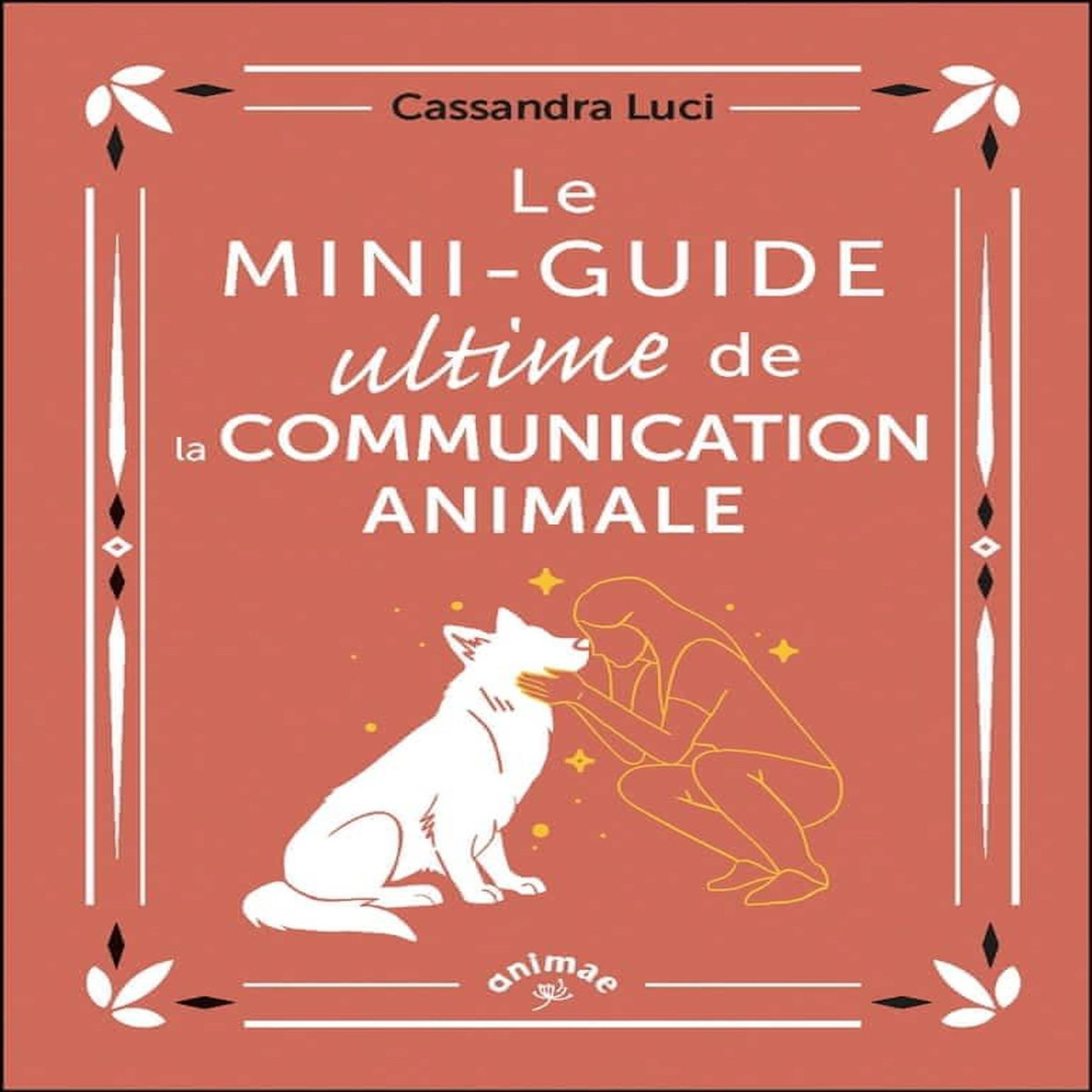 LE MINI-GUIDE ULTIME DE LA COMMUNICATION ANIMALE, Luci Cassandra