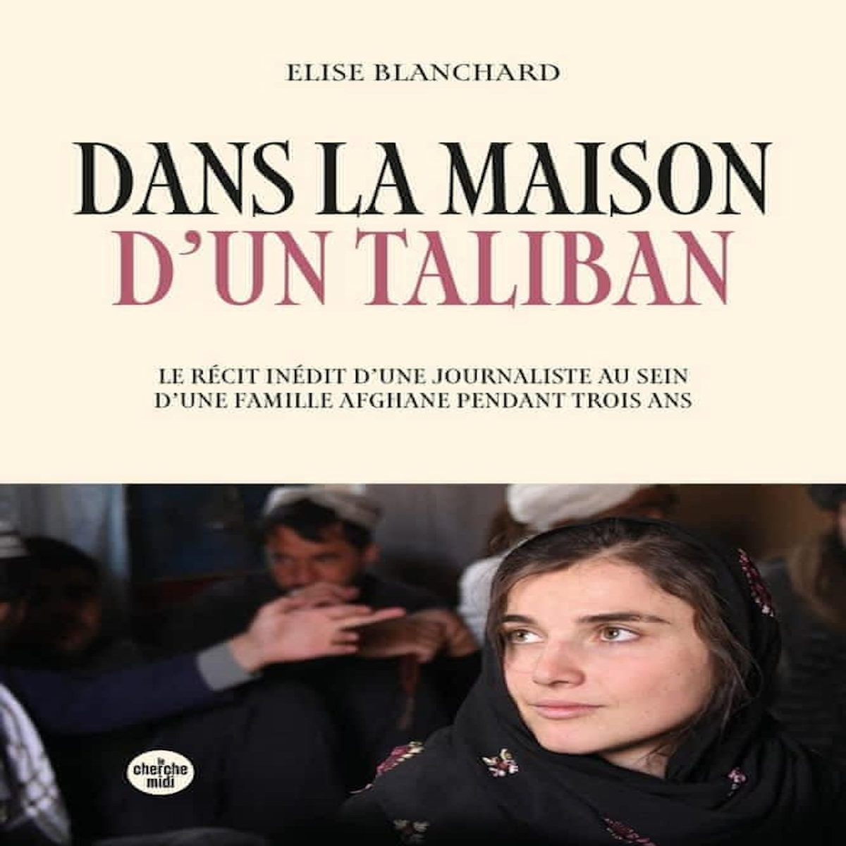 DANS LA MAISON D'UN TALIBAN. LE RECIT INEDIT D'UNE JOURNALISTE AU SEIN D'UNE FAMILLE AFGHANE PENDANT TROIS ANS, Blanchard Elise