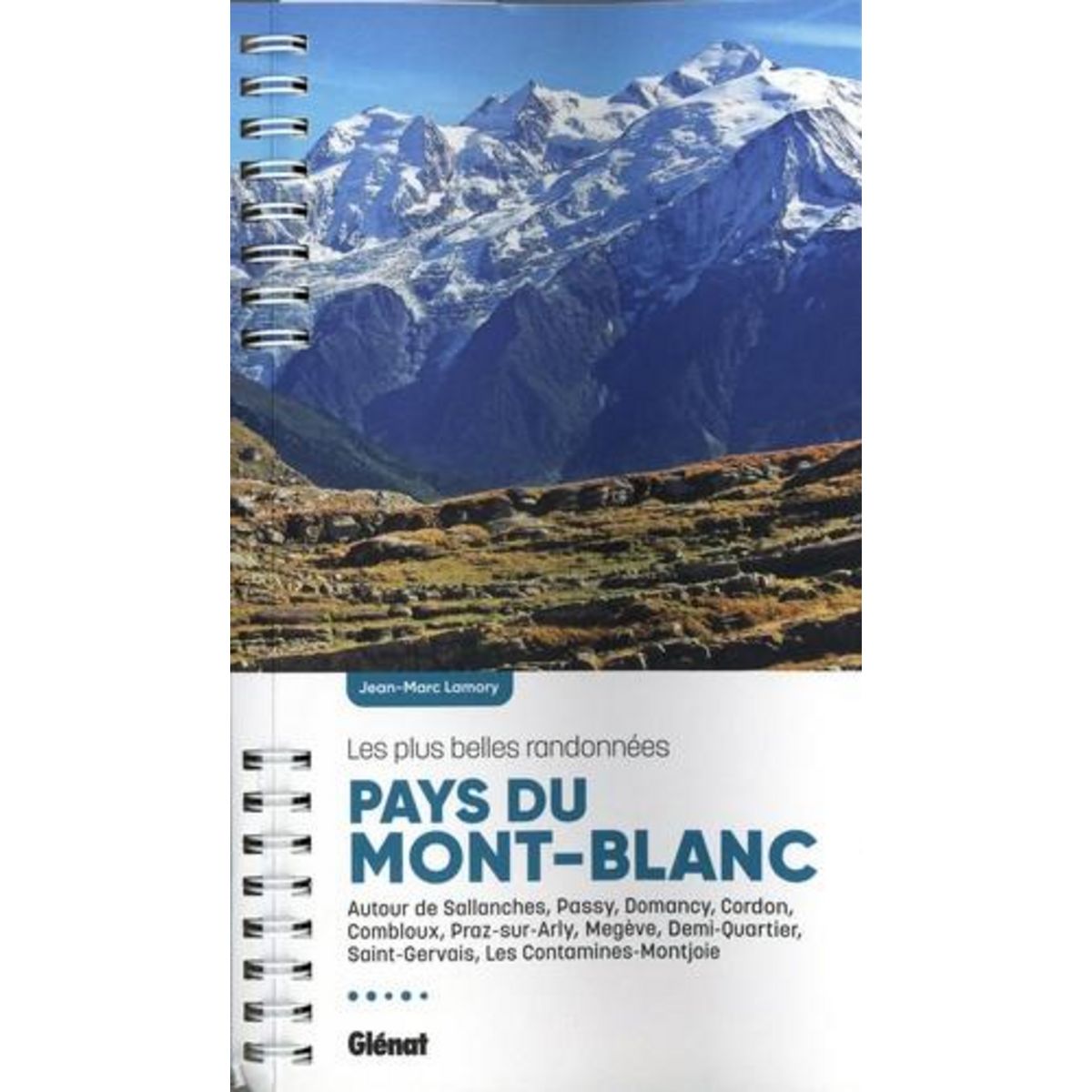 PAYS DU MONT-BLANC. LES PLUS BELLES RANDONNEES. AUTOUR DE SALLANCHES, PASSY, DOMANCY, CORDON, COMBLOUX, PRAZ-SUR-ARLY, MEGEVE, DEMI-QUARTIER, SAINT-GERVAIS, LES CONTAMINES-MONTJOIE, 2E EDITION, Lamory Jean-Marc