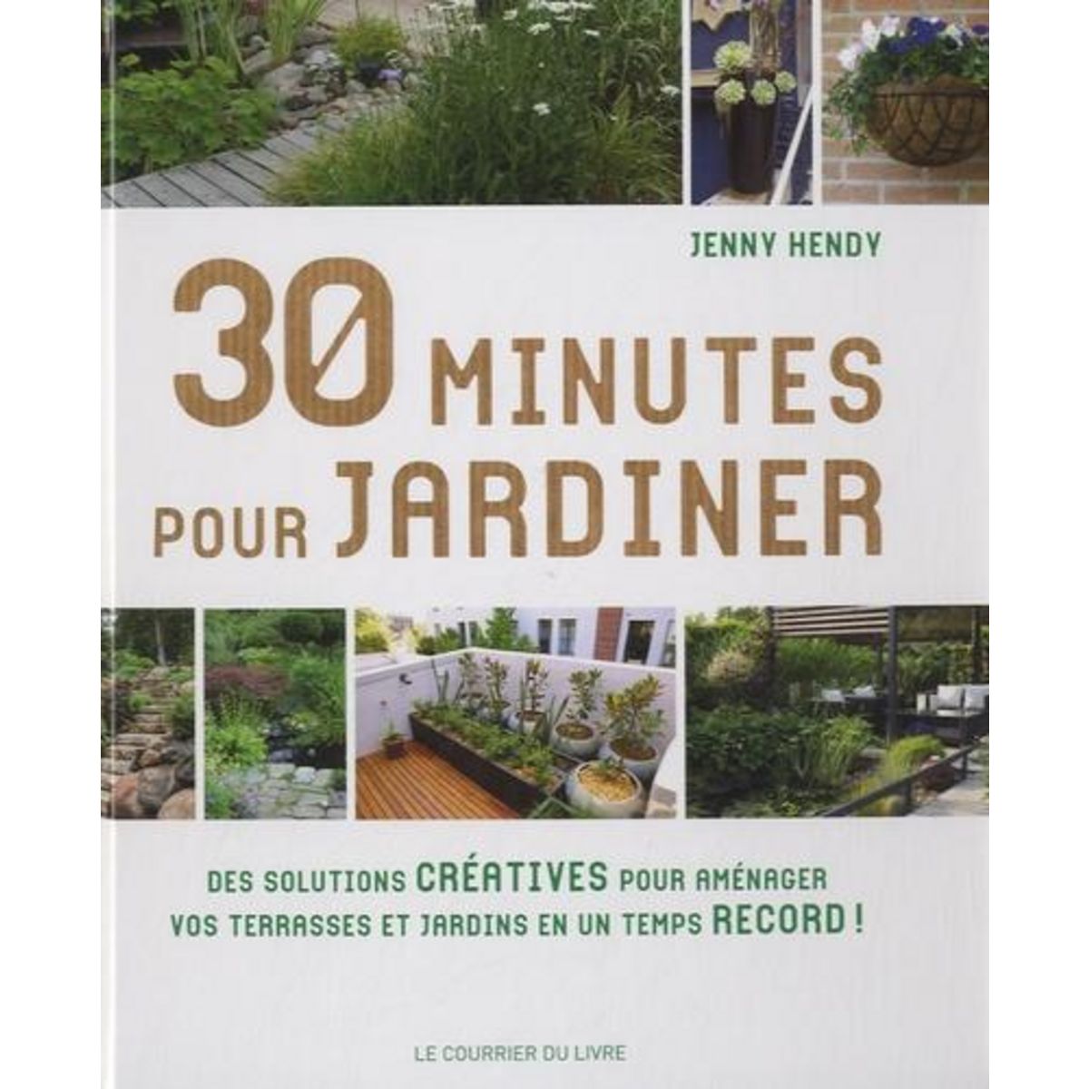 30 MINUTES POUR JARDINER. DES SOLUTIONS CREATIVES POUR AMENAGER VOS TERRASSES ET JARDINS EN UN TEMPS RECORD !, Hendy Jenny