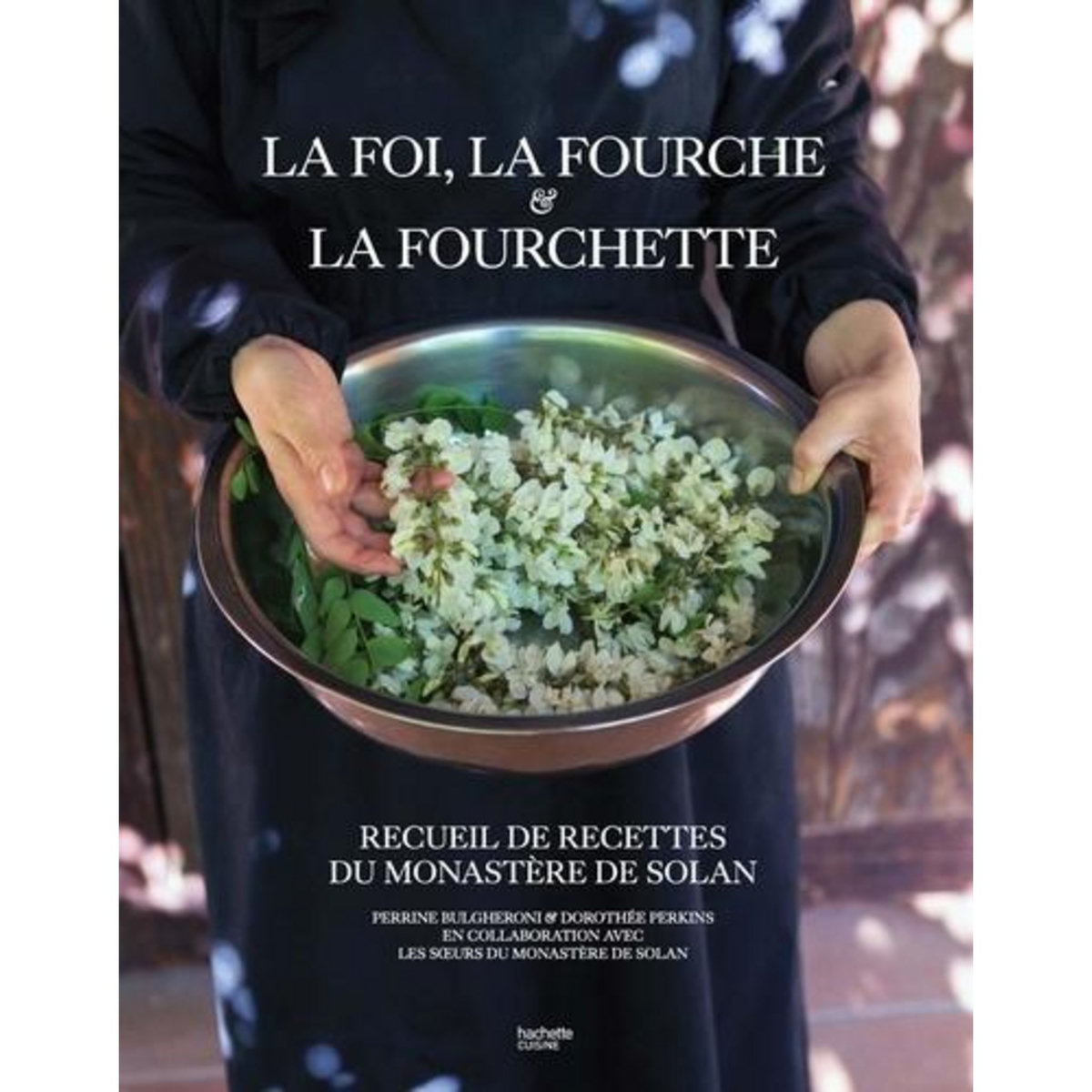 LA FOI, LA FOURCHE ET LA FOURCHETTE. RECUEIL DE RECETTES DU MONASTERE DE SOLAN, Bulgheroni Perrine