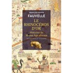 LE RHINOCEROS D'OR. HISTOIRES DU MOYEN AGE AFRICAIN, EDITION REVUE ET AUGMENTEE, Fauvelle François-Xavier