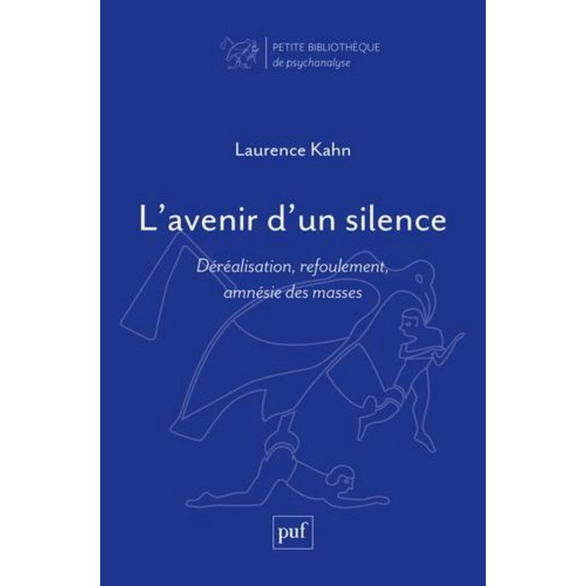 L'AVENIR D'UN SILENCE. DEREALISATION, REFOULEMENT, AMNESIE DES MASSES, Kahn Laurence