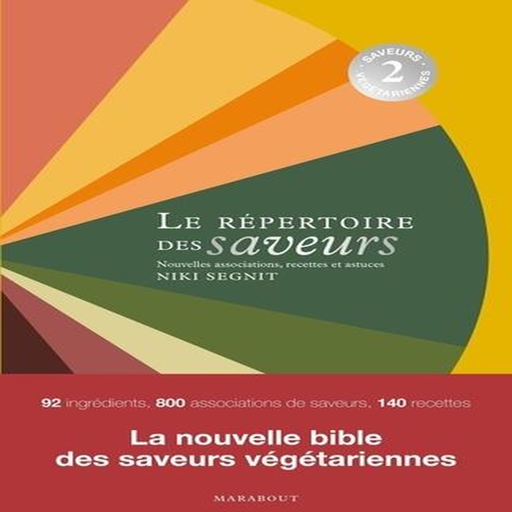 LE REPERTOIRE DES SAVEURS. SAVEURS VEGETARIENNES, ASSOCIATIONS, RECETTES ET ASTUCES, Segnit Niki