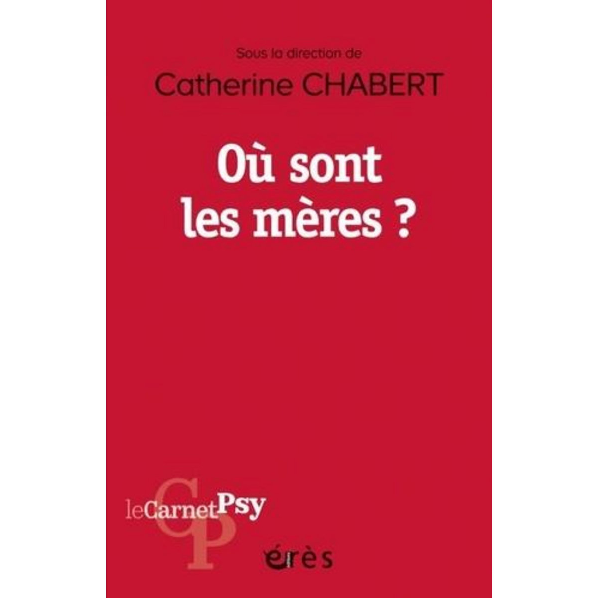 OU SONT LES MERES ?. LES LIEUX ET LES MOMENTS DU MATERNEL, Chabert Catherine