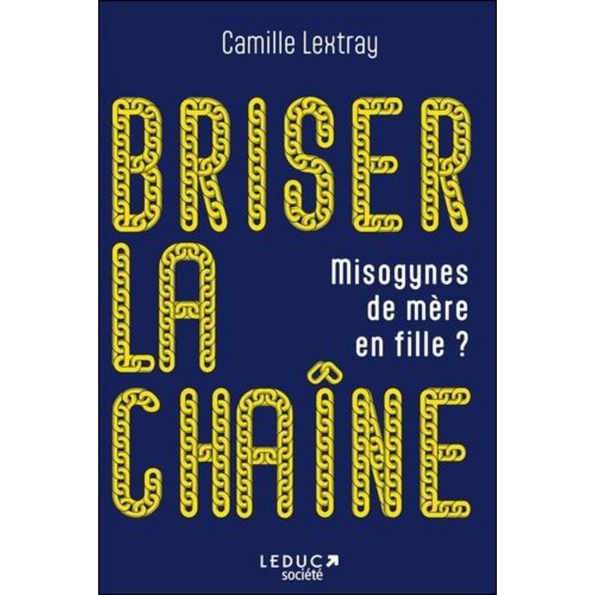BRISER LA CHAINE. MISOGYNES DE MERE EN FILLE ?, Lextray Camille