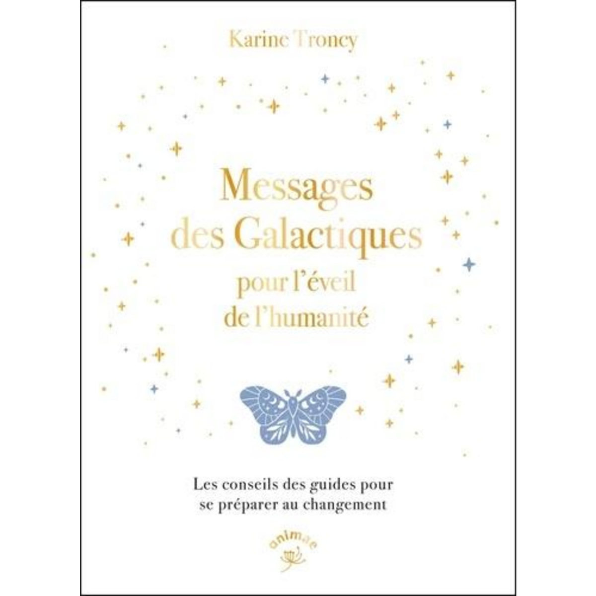 MESSAGES DES GALACTIQUES POUR L'EVEIL DE L'HUMANITE. LES CONSEILS DES GUIDES POUR SE PREPARER AU CHANGEMENT, Troncy Karine