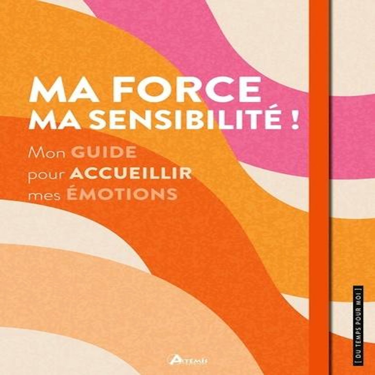 MA FORCE, MA SENSIBILITE !. MON GUIDE POUR ACCUEILLIR MES EMOTIONS, Delvaille Alice