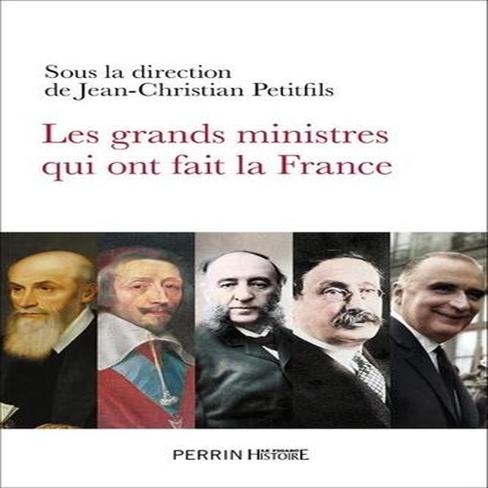 LES GRANDS MINISTRES QUI ONT FAIT LA FRANCE, Petitfils Jean-Christian