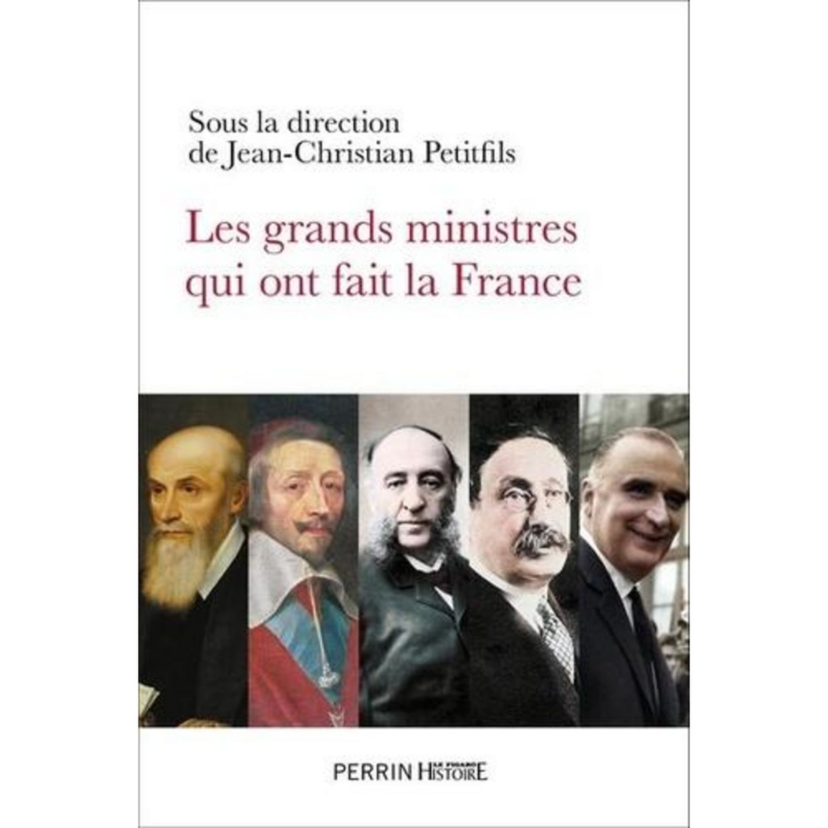 LES GRANDS MINISTRES QUI ONT FAIT LA FRANCE, Petitfils Jean-Christian