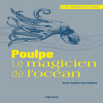 POULPE, LE MAGICIEN DE L'OCEAN, Darmaillacq Anne-Sophie