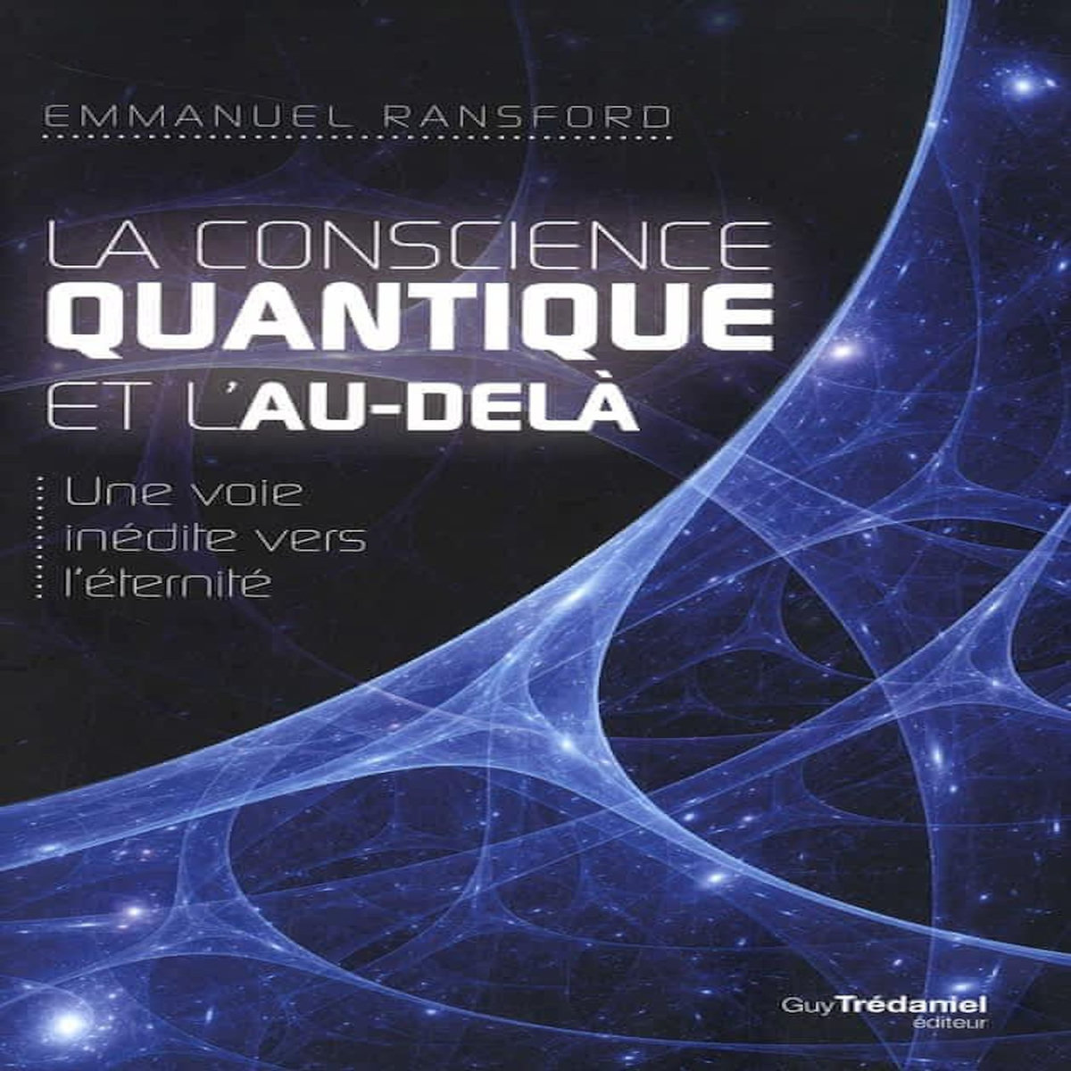 LA CONSCIENCE QUANTIQUE ET L'AU-DELA. UNE VOIE INEDITE VERS L'ETERNITE, 2E EDITION, Ransford Emmanuel
