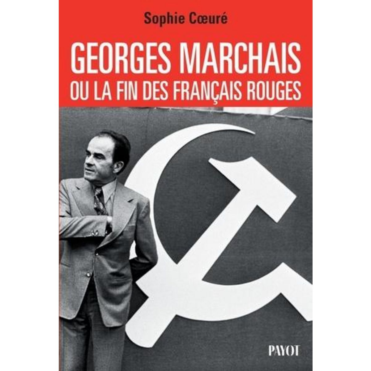 GEORGES MARCHAIS, OU LA FIN DES FRANCAIS ROUGES, Coeuré Sophie