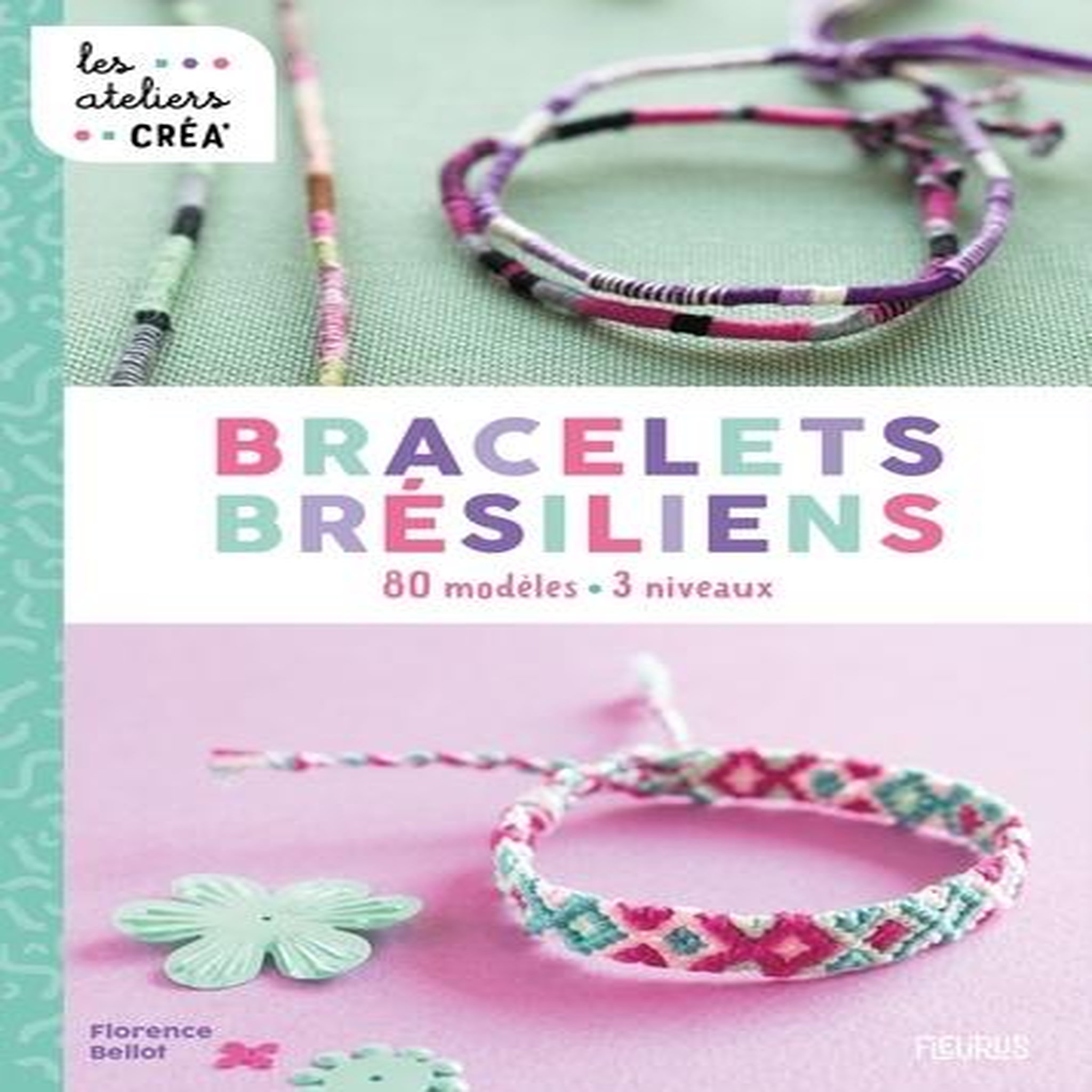 BRACELETS BRESILIENS. 80 MODELES, 3 NIVEAUX, Bellot Florence