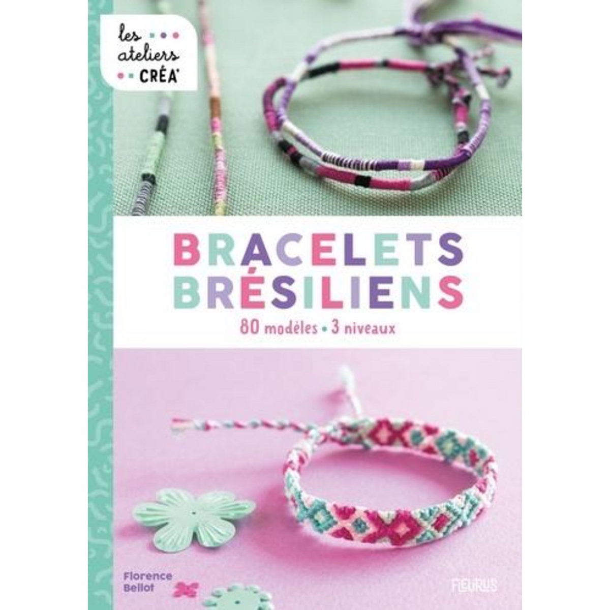 BRACELETS BRESILIENS. 80 MODELES, 3 NIVEAUX, Bellot Florence