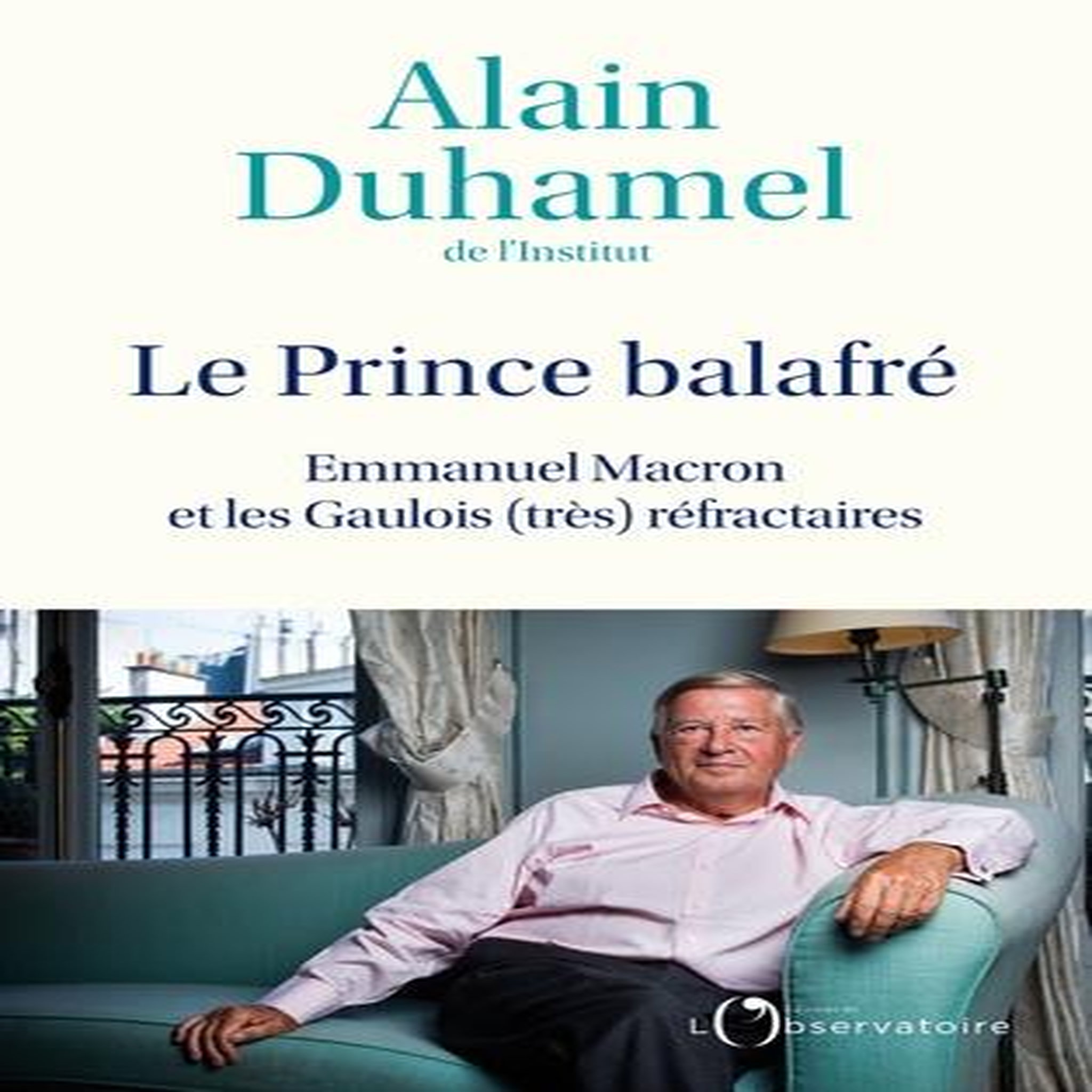 LE PRINCE BALAFRE. EMMANUEL MACRON ET LES GAULOIS (TRES) REFRACTAIRES, Duhamel Alain
