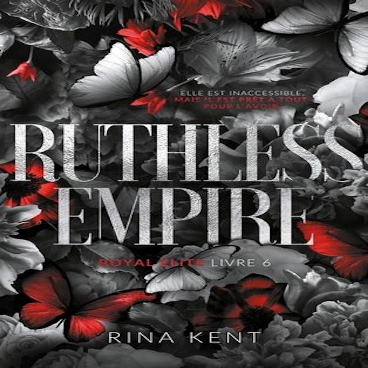 ROYAL ELITE TOME 6 : RUTHLESS EMPIRE, Kent Rina