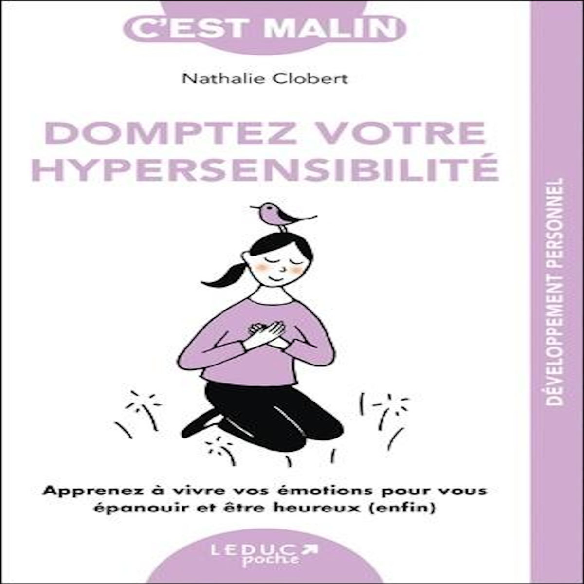 DOMPTEZ VOTRE HYPERSENSIBILITE. APPRENEZ A VIVRE VOS EMOTIONS POUR VOUS EPANOUIR ET ETRE HEUREUX (ENFIN), Clobert Nathalie