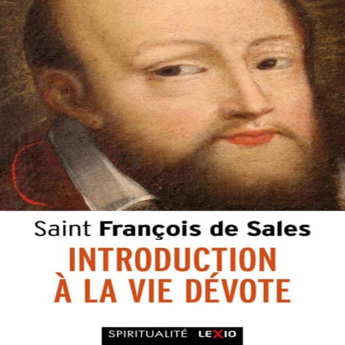 INTRODUCTION A LA VIE DEVOTE. UNE INITIATION PRATIQUE A LA VIE SPIRITUELLE, Saint François de Sales