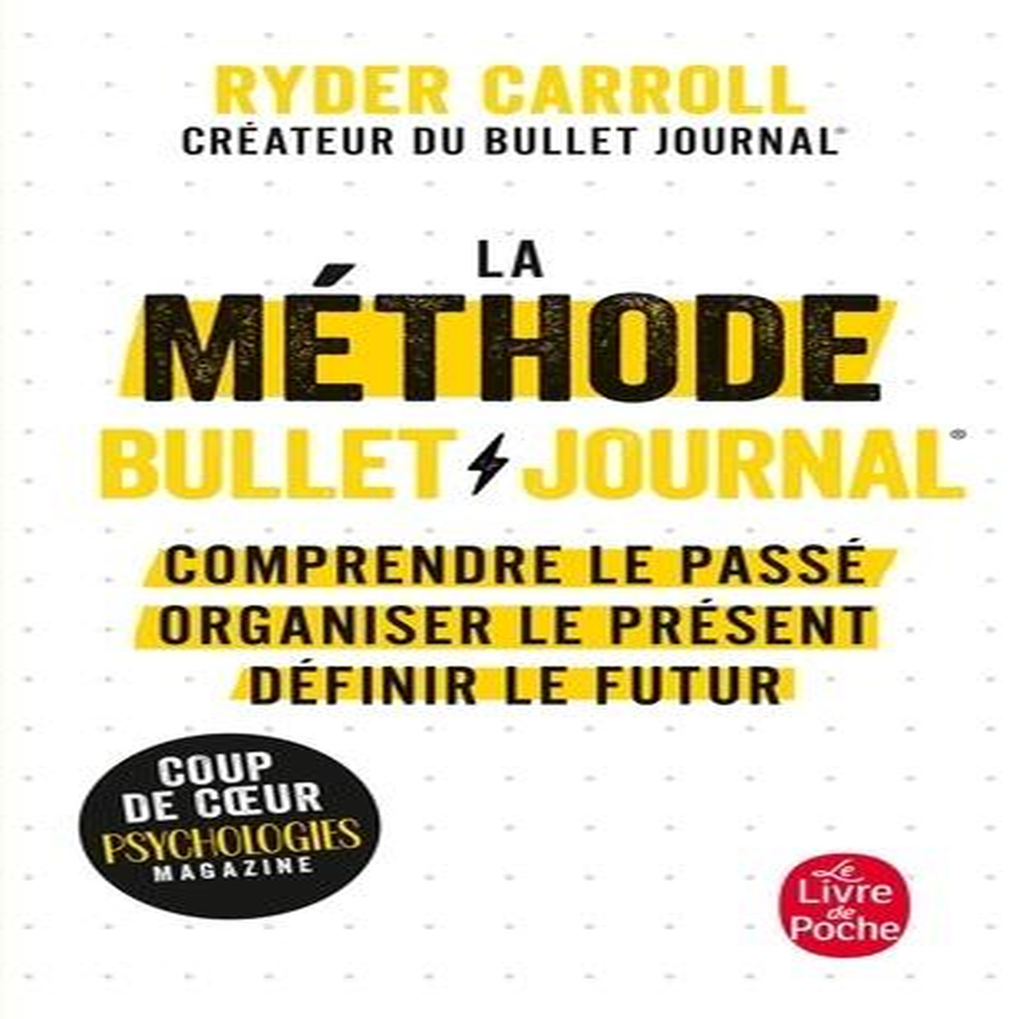 LA METHODE BULLET JOURNAL. COMPRENDRE LE PASSE, ORGANISER LE PRESENT, DESSINER L'AVENIR, Carroll Ryder