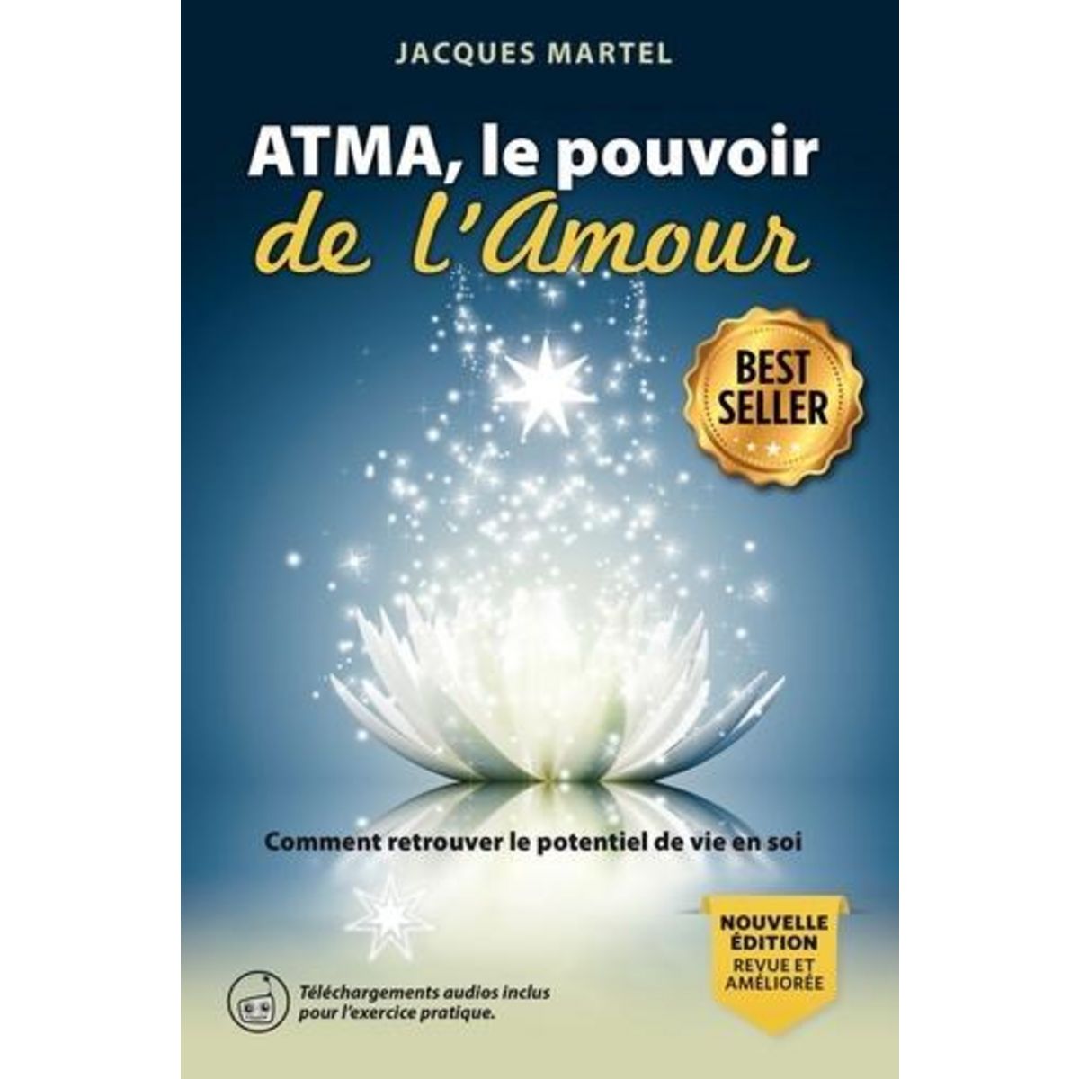 ATMA, LE POUVOIR DE L'AMOUR. COMMENT RETROUVER LE POTENTIEL DE VIE EN SOI, Martel Jacques