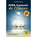 ATMA, LE POUVOIR DE L'AMOUR. COMMENT RETROUVER LE POTENTIEL DE VIE EN SOI, Martel Jacques