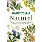 NATUREL. POURQUOI VOIR, SENTIR, TOUCHER ET ECOUTER LES PLANTES NOUS FAIT DU BIEN, Willis Kathy