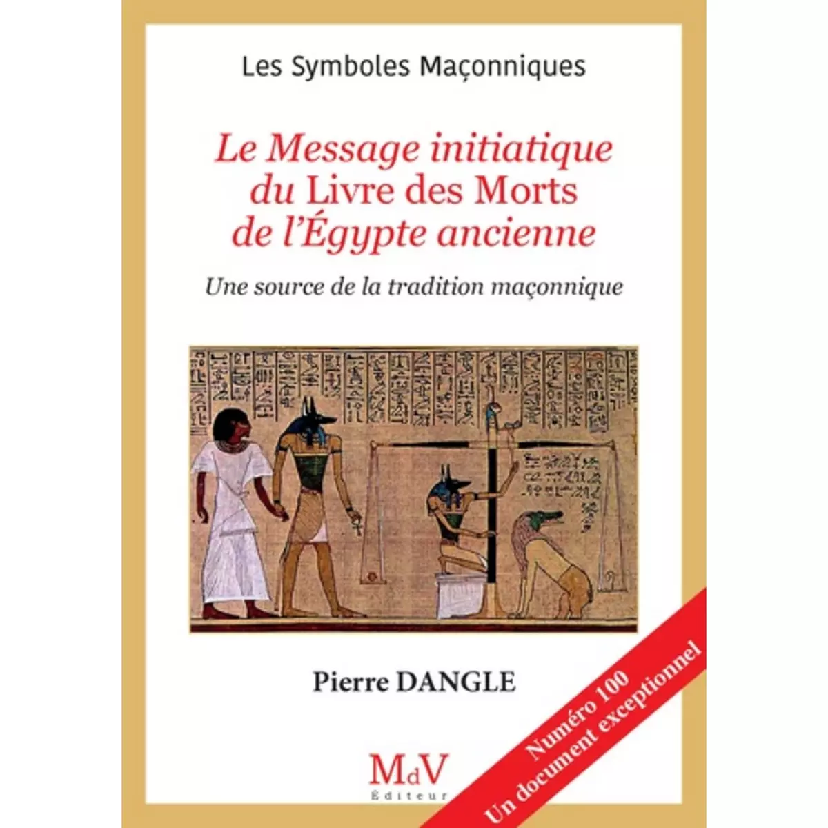  LE MESSAGE INITIATIQUE DU LIVRE DES MORTS DE L'EGYPTE ANCIENNE. UNE SOURCE DE LA TRADITION MACONNIQUE, Dangle Pierre