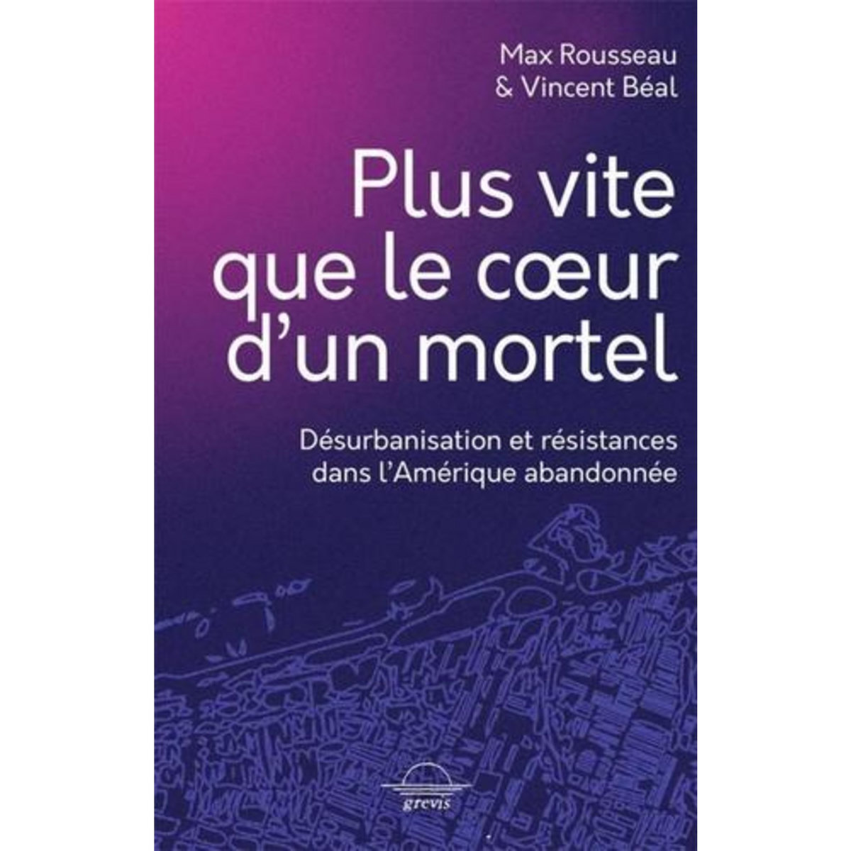 PLUS VITE QUE LE COEUR D'UN MORTEL. DESURBANISATION ET RESISTANCES DANS L'AMERIQUE ABANDONNEE, Rousseau Max