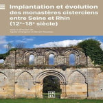 IMPLANTATION ET EVOLUTION DES MONASTERES CISTERCIENS ENTRE SEINE ET RHIN. 12E - 18E SIECLE, Charignon Agnès