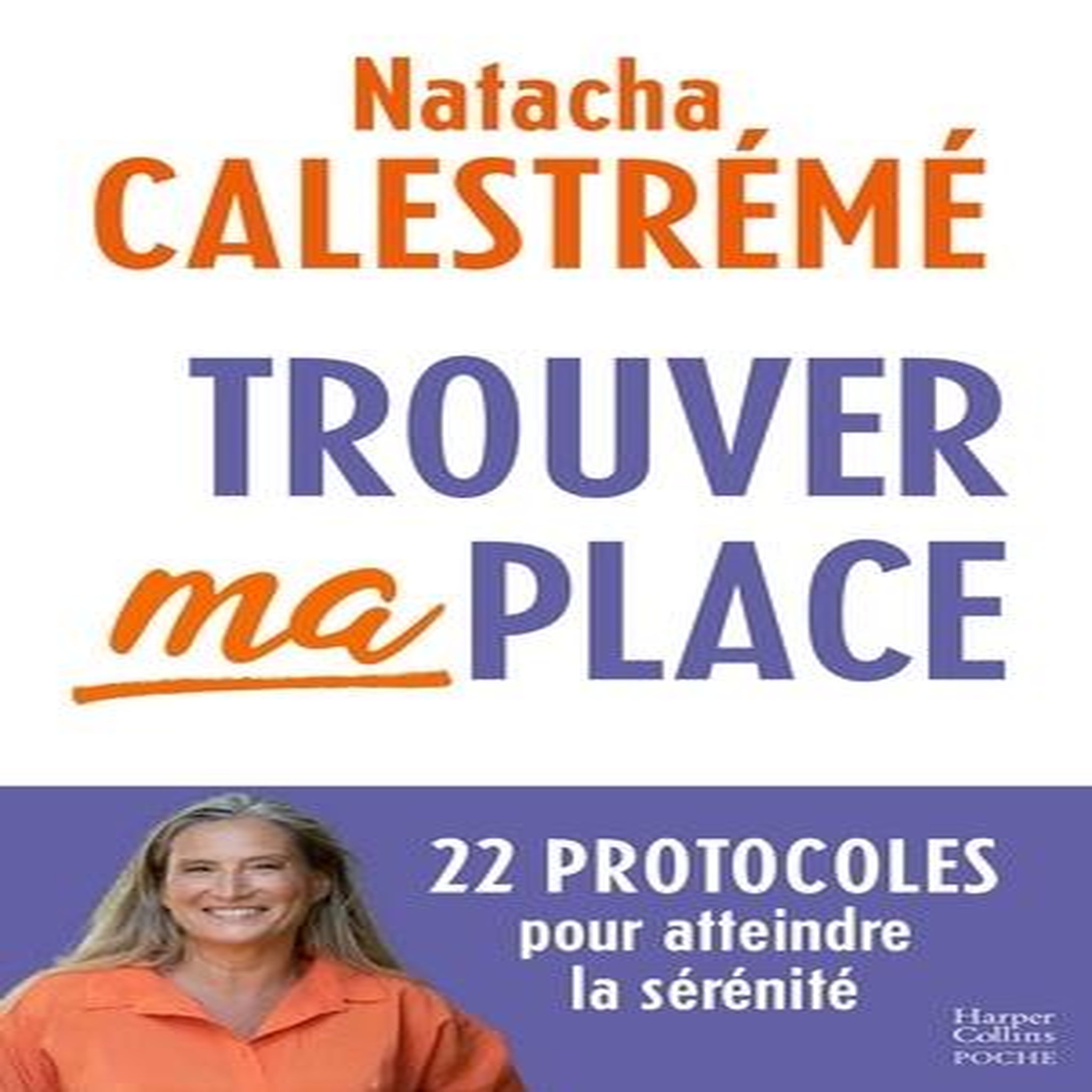 TROUVER MA PLACE. 22 PROTOCOLES POUR ATTEINDRE LA SERENITE, Calestrémé Natacha