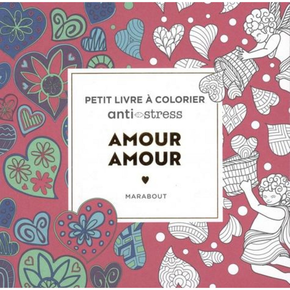 AMOUR AMOUR. PETIT LIVRE A COLORIER ANTI-STRESS, Marabout